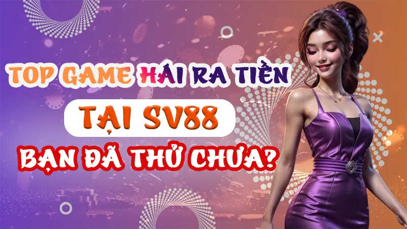 Top Game Hái Ra Tiền Tại SV88