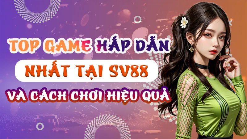 Top Game Hấp Dẫn Nhất Tại SV88