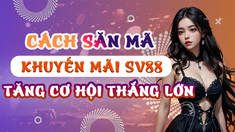Cách săn mã khuyến mãi SV88